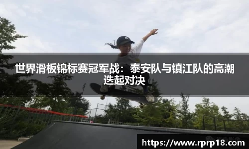 世界滑板锦标赛冠军战：泰安队与镇江队的高潮迭起对决