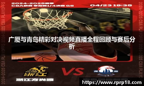 广厦与青岛精彩对决视频直播全程回顾与赛后分析